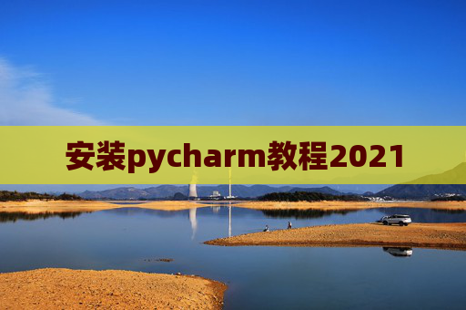 安装pycharm教程2021